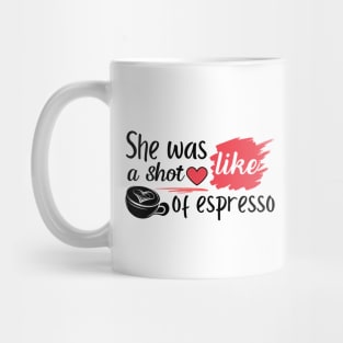 She Was Like A Shot Of Espresso,coffee lover Mug